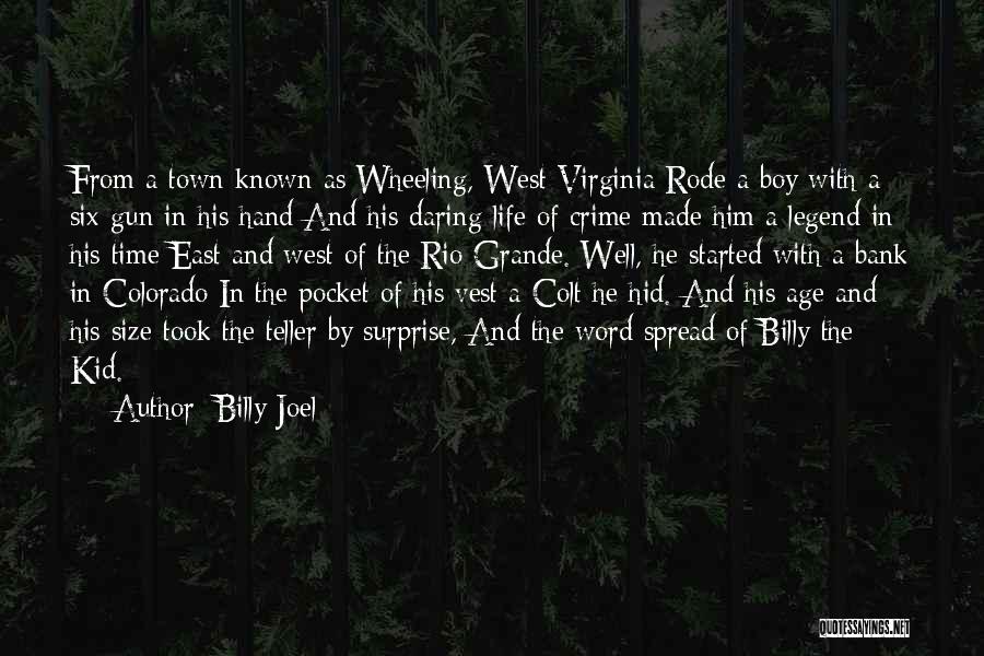 Billy Joel Quotes: From A Town Known As Wheeling, West Virginia Rode A Boy With A Six-gun In His Hand And His Daring