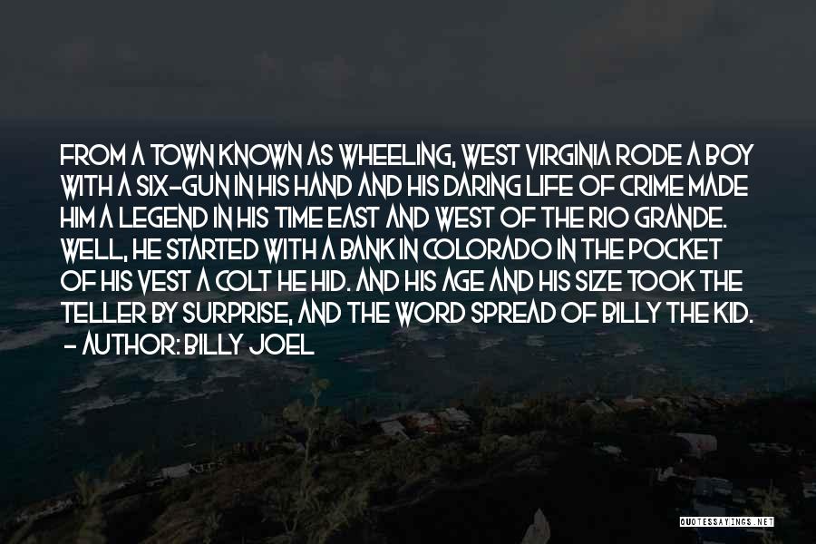 Billy Joel Quotes: From A Town Known As Wheeling, West Virginia Rode A Boy With A Six-gun In His Hand And His Daring