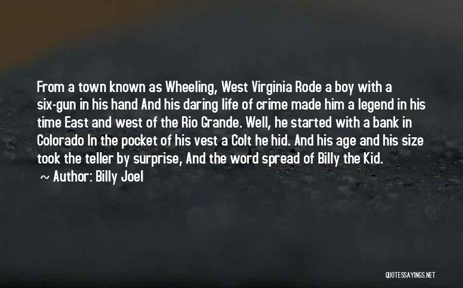 Billy Joel Quotes: From A Town Known As Wheeling, West Virginia Rode A Boy With A Six-gun In His Hand And His Daring