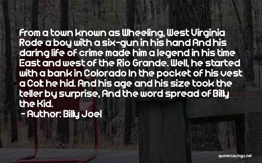 Billy Joel Quotes: From A Town Known As Wheeling, West Virginia Rode A Boy With A Six-gun In His Hand And His Daring