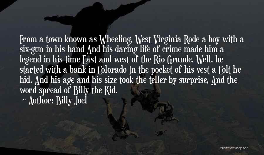 Billy Joel Quotes: From A Town Known As Wheeling, West Virginia Rode A Boy With A Six-gun In His Hand And His Daring