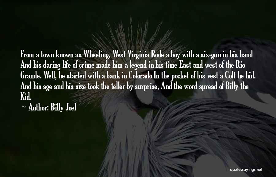 Billy Joel Quotes: From A Town Known As Wheeling, West Virginia Rode A Boy With A Six-gun In His Hand And His Daring