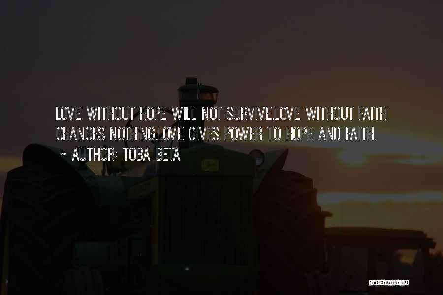 Toba Beta Quotes: Love Without Hope Will Not Survive.love Without Faith Changes Nothing.love Gives Power To Hope And Faith.