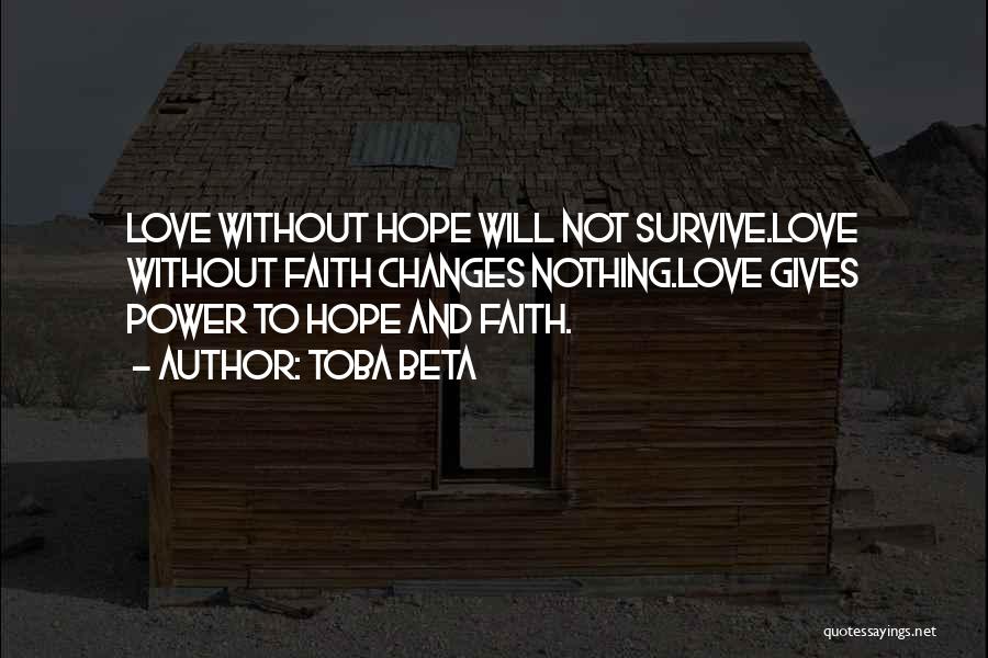 Toba Beta Quotes: Love Without Hope Will Not Survive.love Without Faith Changes Nothing.love Gives Power To Hope And Faith.