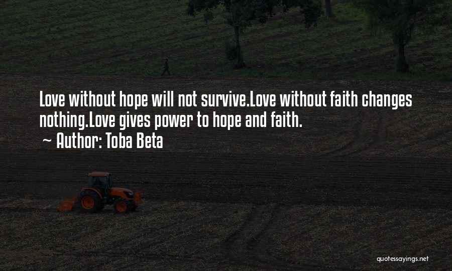 Toba Beta Quotes: Love Without Hope Will Not Survive.love Without Faith Changes Nothing.love Gives Power To Hope And Faith.