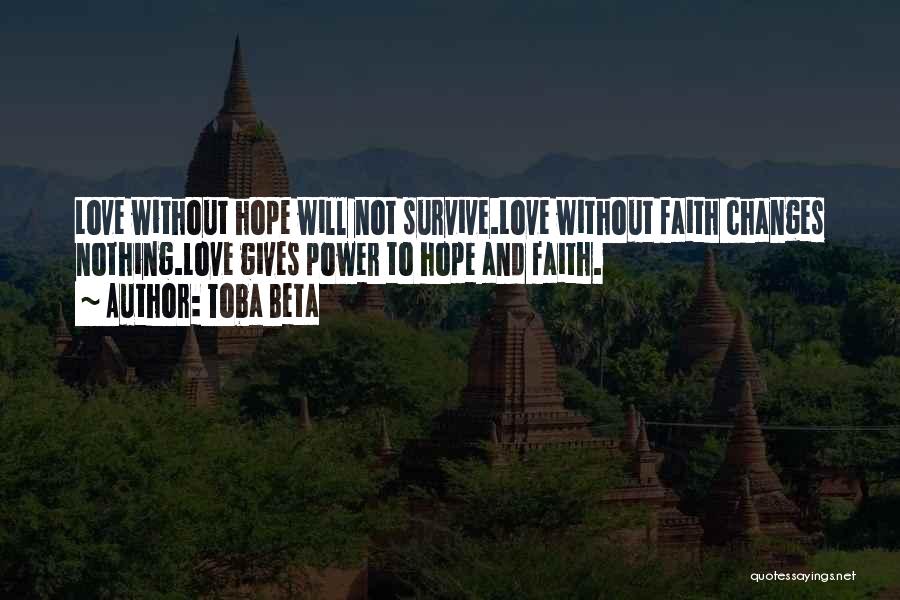 Toba Beta Quotes: Love Without Hope Will Not Survive.love Without Faith Changes Nothing.love Gives Power To Hope And Faith.