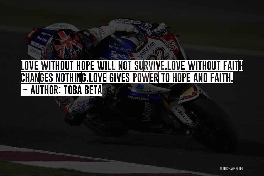 Toba Beta Quotes: Love Without Hope Will Not Survive.love Without Faith Changes Nothing.love Gives Power To Hope And Faith.