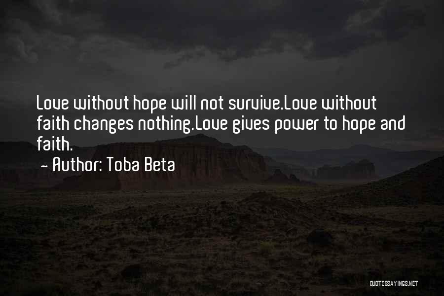 Toba Beta Quotes: Love Without Hope Will Not Survive.love Without Faith Changes Nothing.love Gives Power To Hope And Faith.