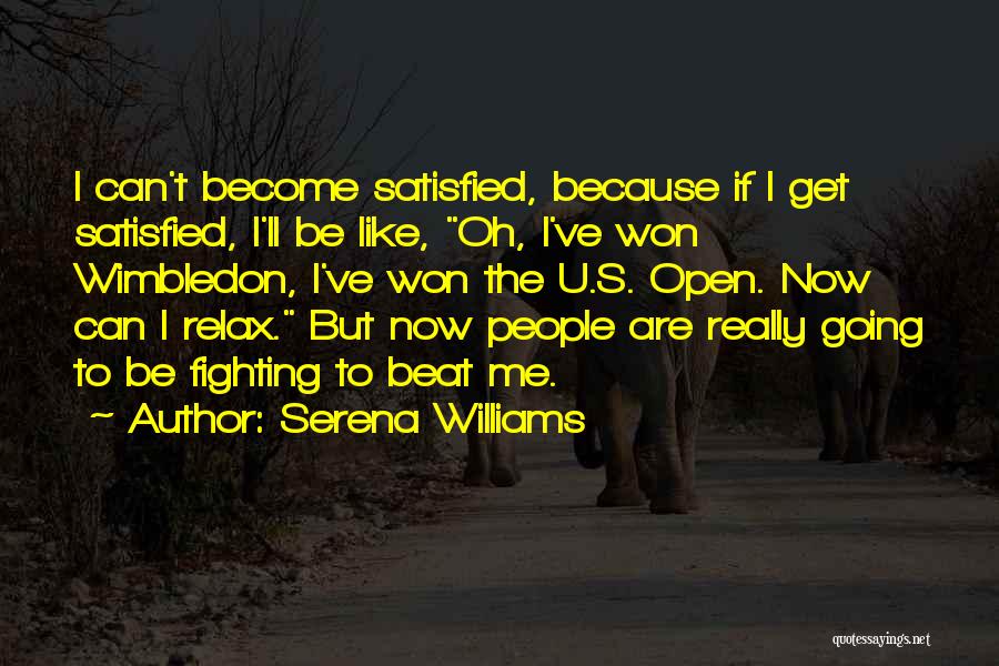 Serena Williams Quotes: I Can't Become Satisfied, Because If I Get Satisfied, I'll Be Like, Oh, I've Won Wimbledon, I've Won The U.s.