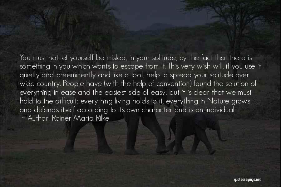 Rainer Maria Rilke Quotes: You Must Not Let Yourself Be Misled, In Your Solitude, By The Fact That There Is Something In You Which