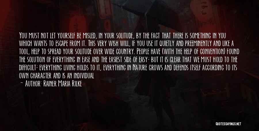 Rainer Maria Rilke Quotes: You Must Not Let Yourself Be Misled, In Your Solitude, By The Fact That There Is Something In You Which