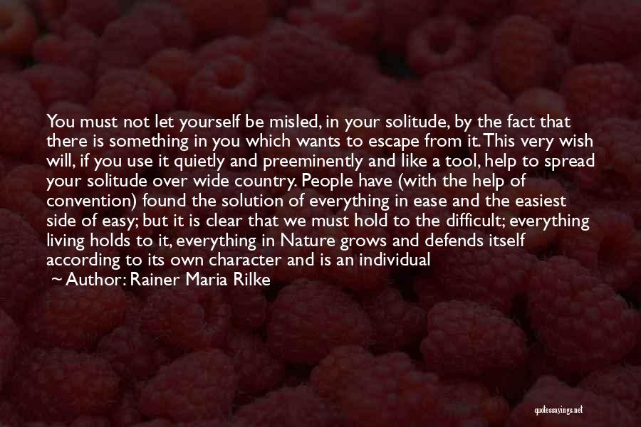 Rainer Maria Rilke Quotes: You Must Not Let Yourself Be Misled, In Your Solitude, By The Fact That There Is Something In You Which