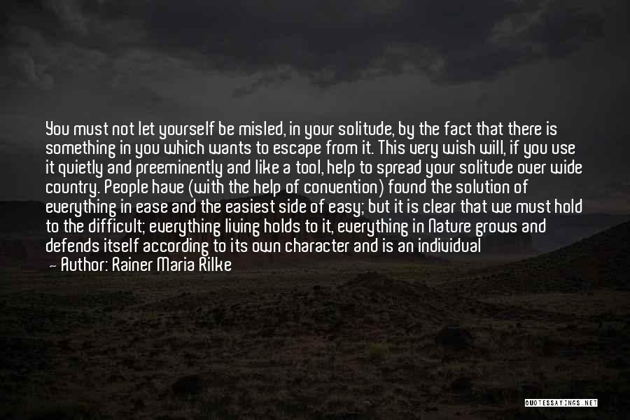 Rainer Maria Rilke Quotes: You Must Not Let Yourself Be Misled, In Your Solitude, By The Fact That There Is Something In You Which