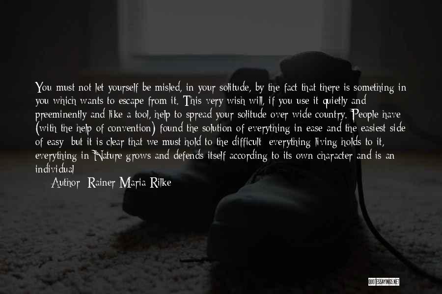 Rainer Maria Rilke Quotes: You Must Not Let Yourself Be Misled, In Your Solitude, By The Fact That There Is Something In You Which