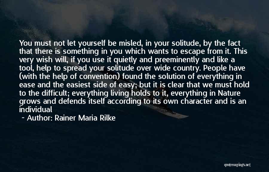 Rainer Maria Rilke Quotes: You Must Not Let Yourself Be Misled, In Your Solitude, By The Fact That There Is Something In You Which