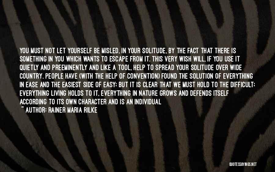 Rainer Maria Rilke Quotes: You Must Not Let Yourself Be Misled, In Your Solitude, By The Fact That There Is Something In You Which