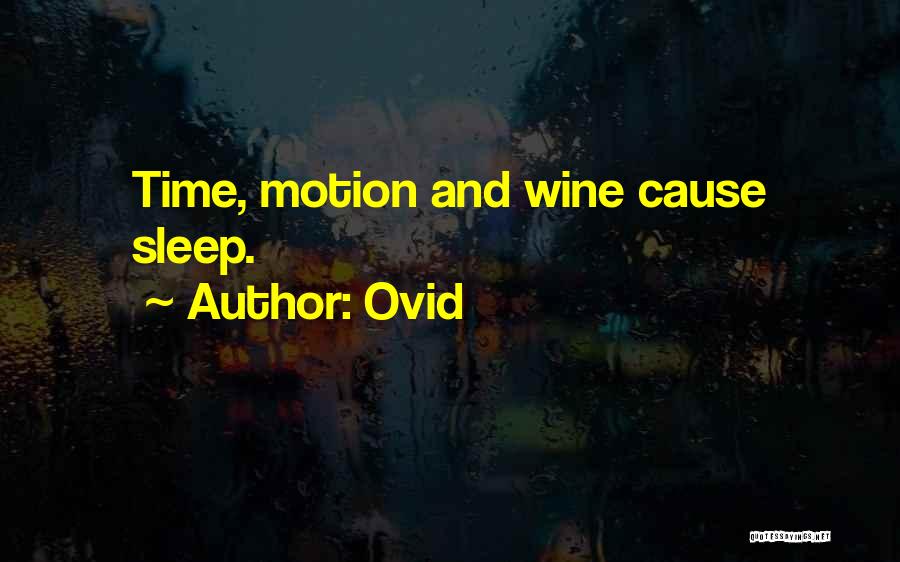 Ovid Quotes: Time, Motion And Wine Cause Sleep.
