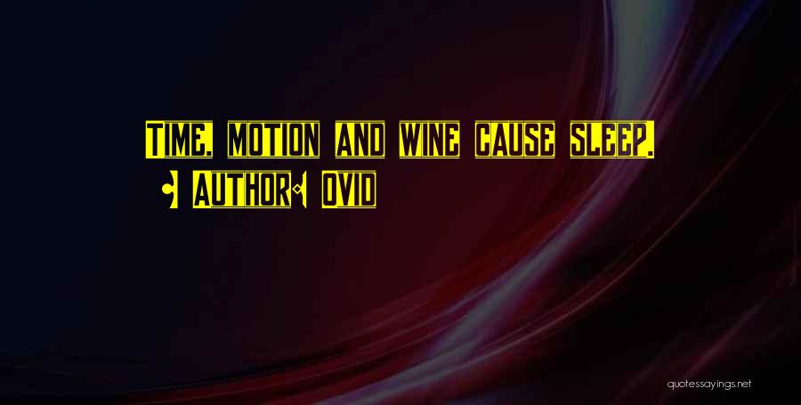 Ovid Quotes: Time, Motion And Wine Cause Sleep.