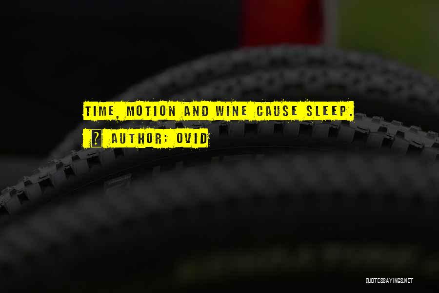 Ovid Quotes: Time, Motion And Wine Cause Sleep.