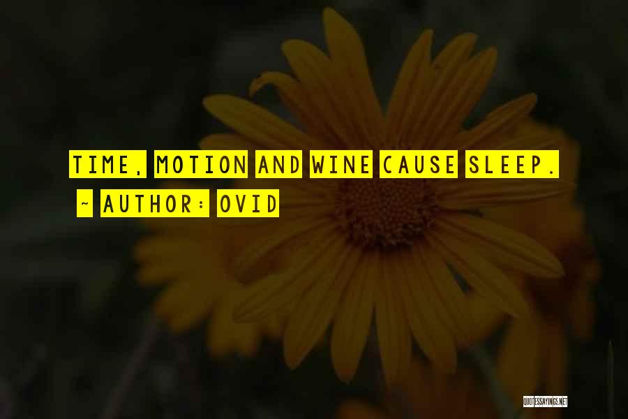 Ovid Quotes: Time, Motion And Wine Cause Sleep.