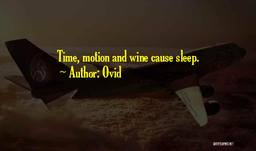 Ovid Quotes: Time, Motion And Wine Cause Sleep.