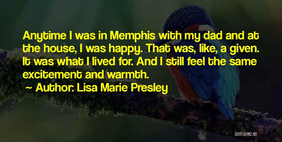 Lisa Marie Presley Quotes: Anytime I Was In Memphis With My Dad And At The House, I Was Happy. That Was, Like, A Given.