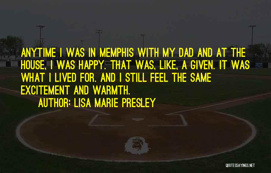 Lisa Marie Presley Quotes: Anytime I Was In Memphis With My Dad And At The House, I Was Happy. That Was, Like, A Given.