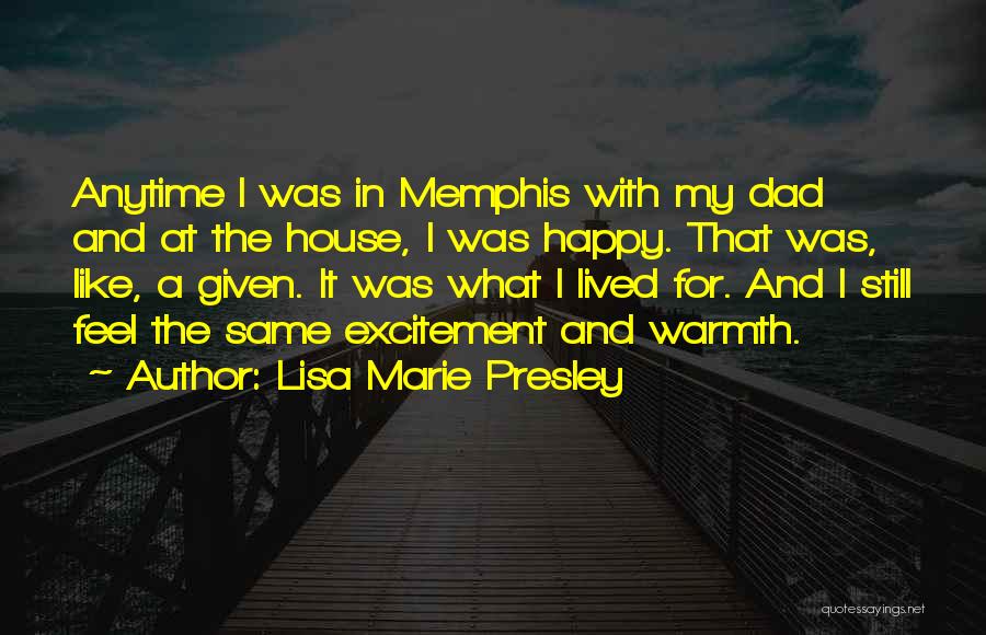 Lisa Marie Presley Quotes: Anytime I Was In Memphis With My Dad And At The House, I Was Happy. That Was, Like, A Given.