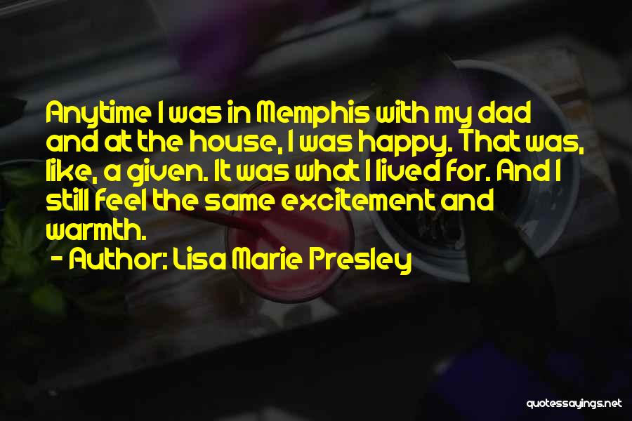 Lisa Marie Presley Quotes: Anytime I Was In Memphis With My Dad And At The House, I Was Happy. That Was, Like, A Given.
