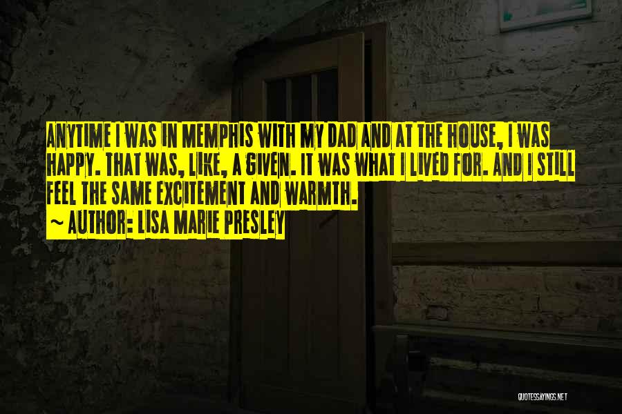 Lisa Marie Presley Quotes: Anytime I Was In Memphis With My Dad And At The House, I Was Happy. That Was, Like, A Given.