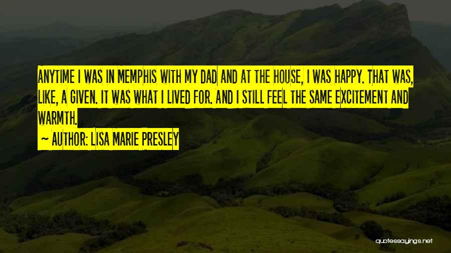 Lisa Marie Presley Quotes: Anytime I Was In Memphis With My Dad And At The House, I Was Happy. That Was, Like, A Given.