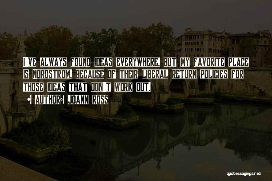 JoAnn Ross Quotes: I've Always Found Ideas Everywhere, But My Favorite Place Is Nordstrom, Because Of Their Liberal Return Policies For Those Ideas
