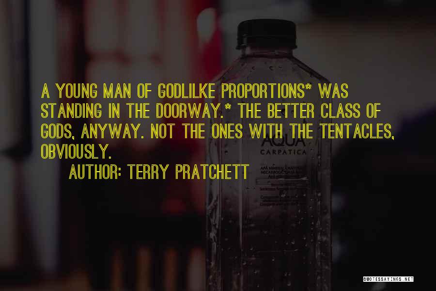 Terry Pratchett Quotes: A Young Man Of Godlilke Proportions* Was Standing In The Doorway.* The Better Class Of Gods, Anyway. Not The Ones