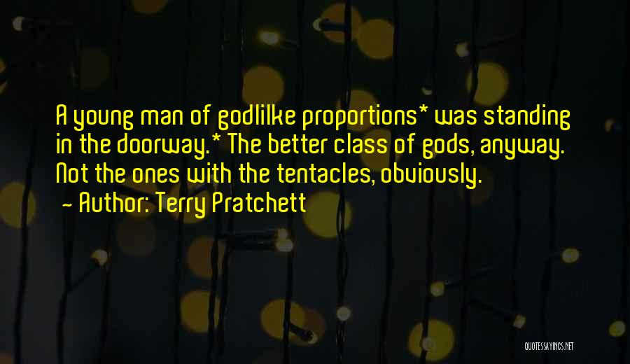 Terry Pratchett Quotes: A Young Man Of Godlilke Proportions* Was Standing In The Doorway.* The Better Class Of Gods, Anyway. Not The Ones