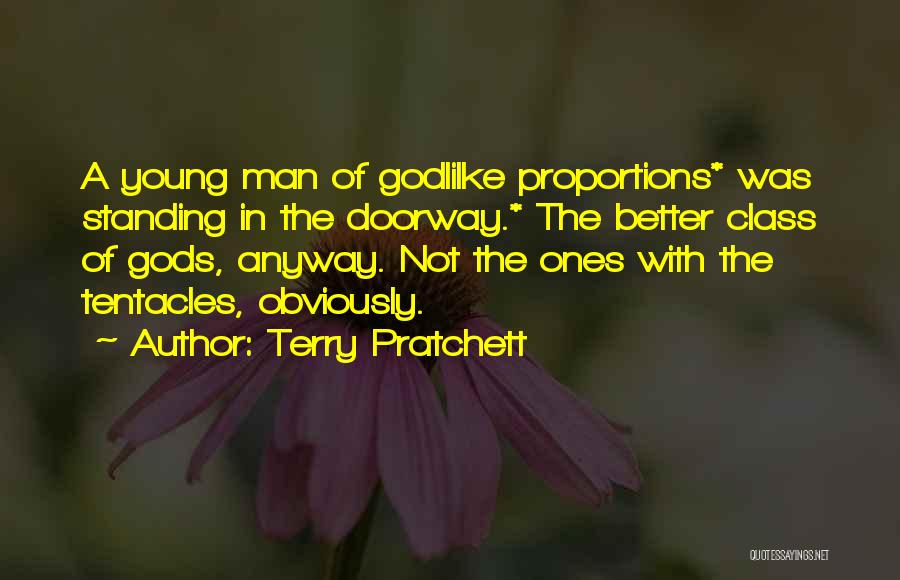 Terry Pratchett Quotes: A Young Man Of Godlilke Proportions* Was Standing In The Doorway.* The Better Class Of Gods, Anyway. Not The Ones