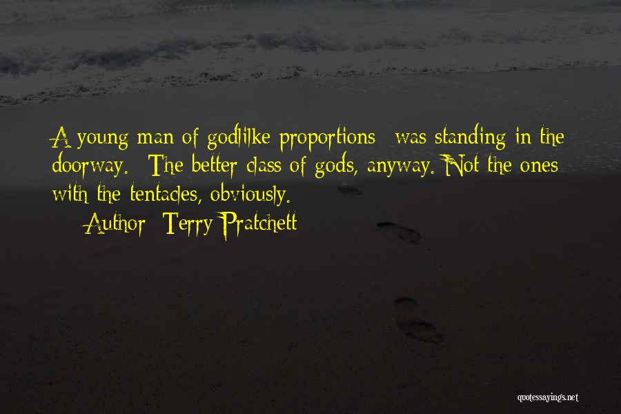 Terry Pratchett Quotes: A Young Man Of Godlilke Proportions* Was Standing In The Doorway.* The Better Class Of Gods, Anyway. Not The Ones