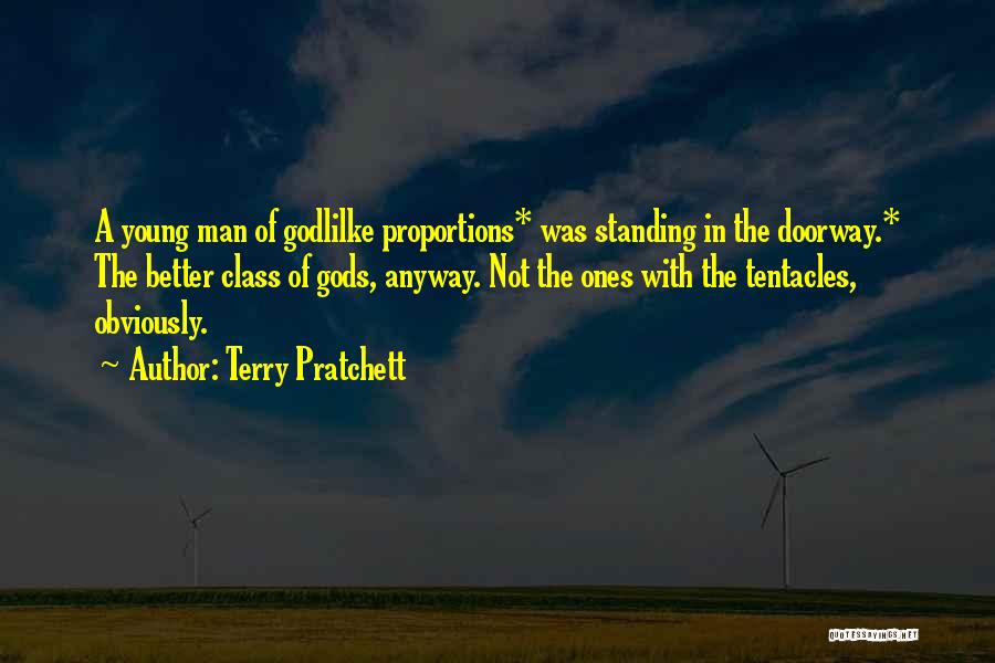 Terry Pratchett Quotes: A Young Man Of Godlilke Proportions* Was Standing In The Doorway.* The Better Class Of Gods, Anyway. Not The Ones