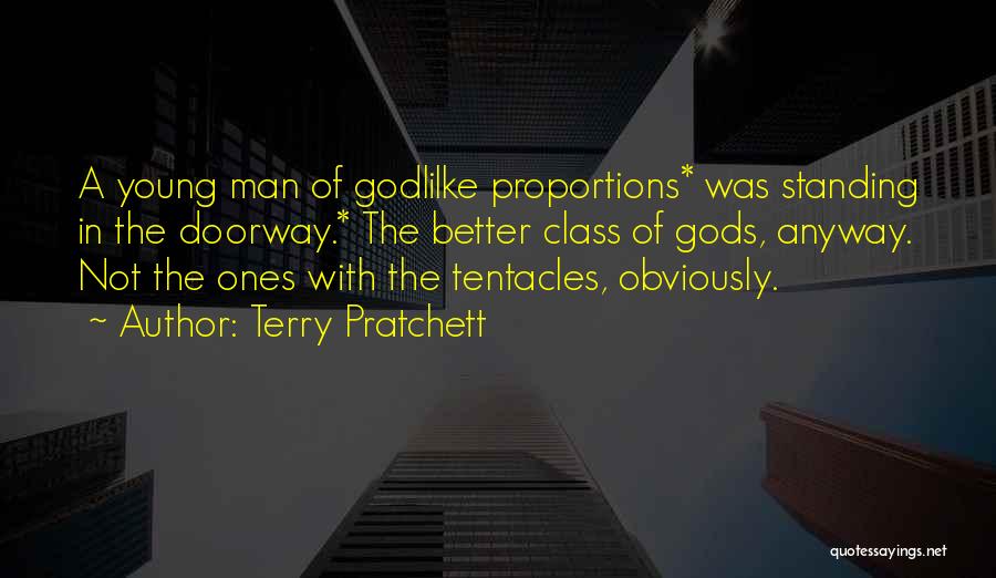 Terry Pratchett Quotes: A Young Man Of Godlilke Proportions* Was Standing In The Doorway.* The Better Class Of Gods, Anyway. Not The Ones