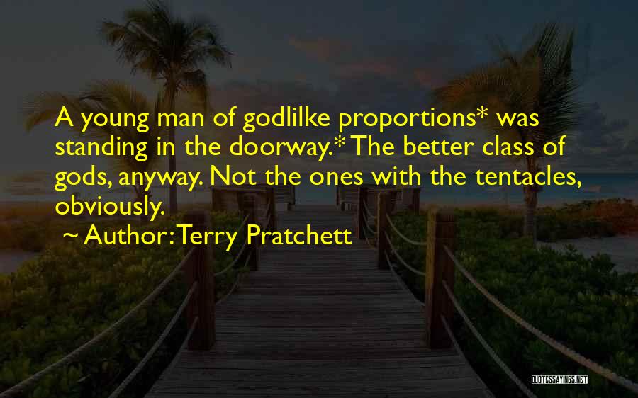 Terry Pratchett Quotes: A Young Man Of Godlilke Proportions* Was Standing In The Doorway.* The Better Class Of Gods, Anyway. Not The Ones