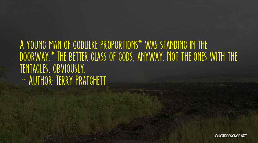 Terry Pratchett Quotes: A Young Man Of Godlilke Proportions* Was Standing In The Doorway.* The Better Class Of Gods, Anyway. Not The Ones