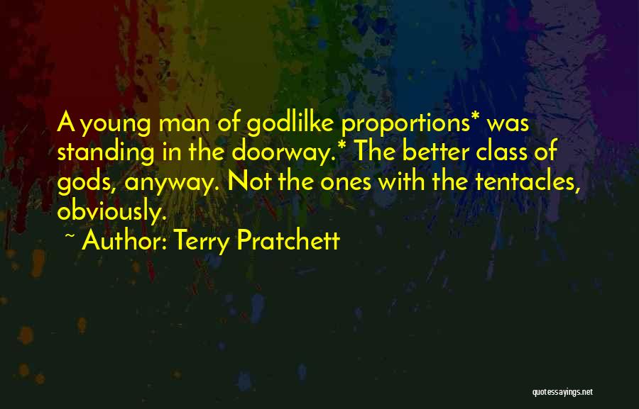 Terry Pratchett Quotes: A Young Man Of Godlilke Proportions* Was Standing In The Doorway.* The Better Class Of Gods, Anyway. Not The Ones