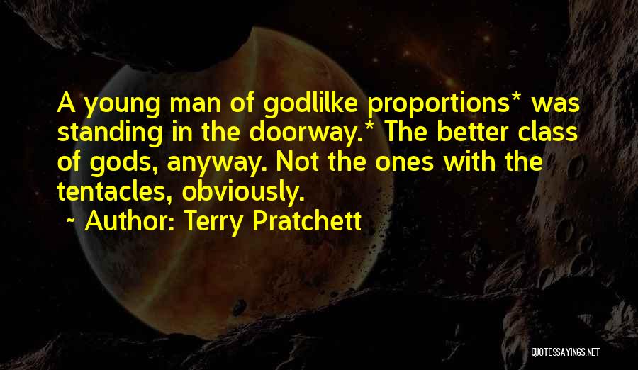 Terry Pratchett Quotes: A Young Man Of Godlilke Proportions* Was Standing In The Doorway.* The Better Class Of Gods, Anyway. Not The Ones