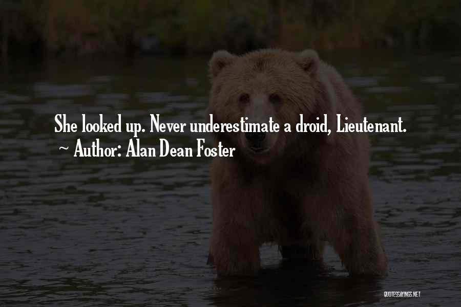 Alan Dean Foster Quotes: She Looked Up. Never Underestimate A Droid, Lieutenant.