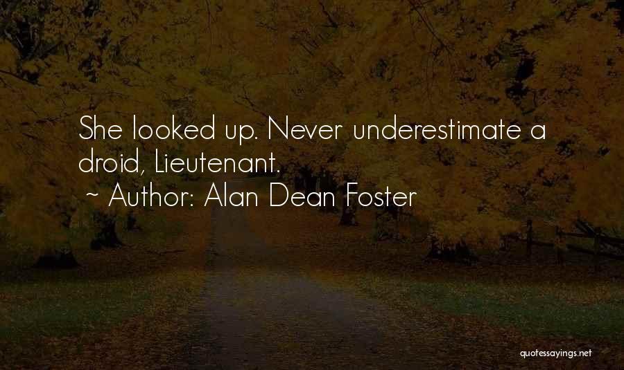 Alan Dean Foster Quotes: She Looked Up. Never Underestimate A Droid, Lieutenant.