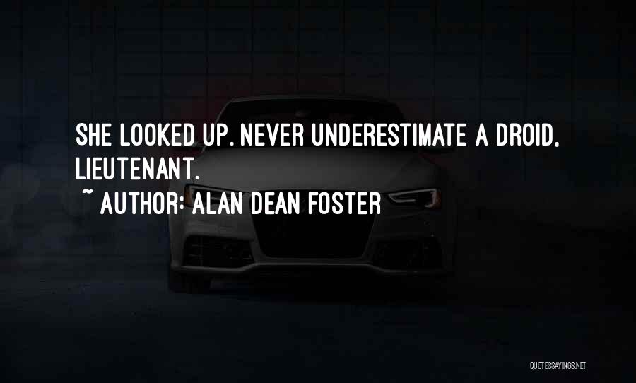 Alan Dean Foster Quotes: She Looked Up. Never Underestimate A Droid, Lieutenant.