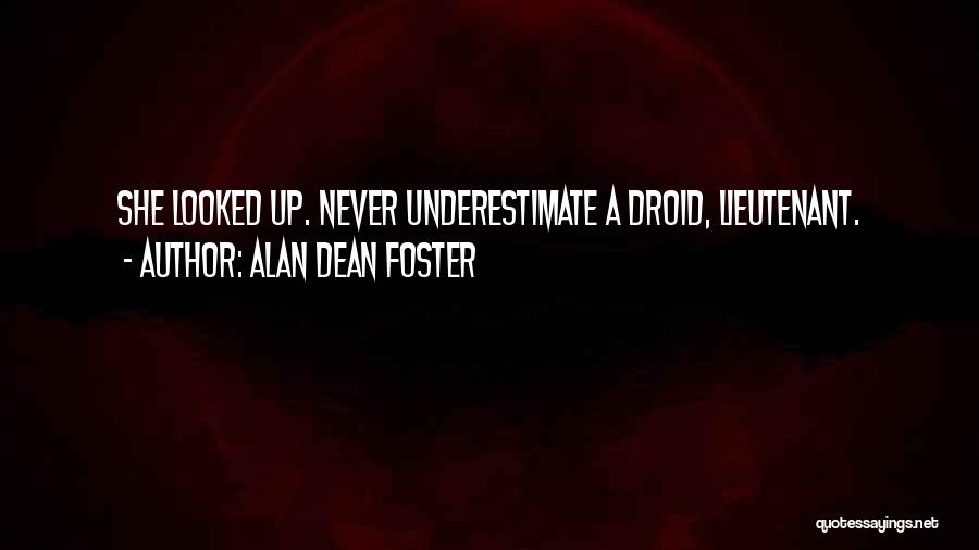 Alan Dean Foster Quotes: She Looked Up. Never Underestimate A Droid, Lieutenant.