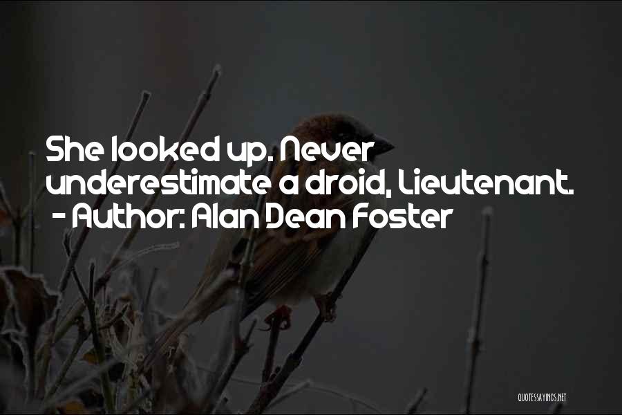 Alan Dean Foster Quotes: She Looked Up. Never Underestimate A Droid, Lieutenant.