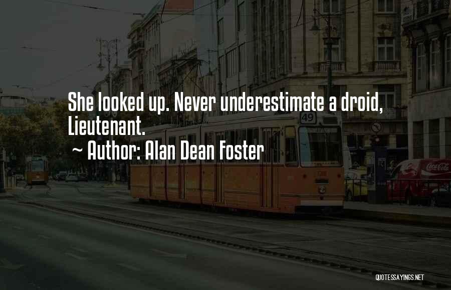 Alan Dean Foster Quotes: She Looked Up. Never Underestimate A Droid, Lieutenant.