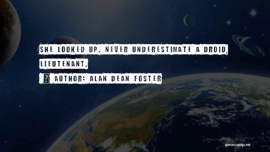 Alan Dean Foster Quotes: She Looked Up. Never Underestimate A Droid, Lieutenant.