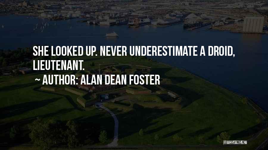 Alan Dean Foster Quotes: She Looked Up. Never Underestimate A Droid, Lieutenant.